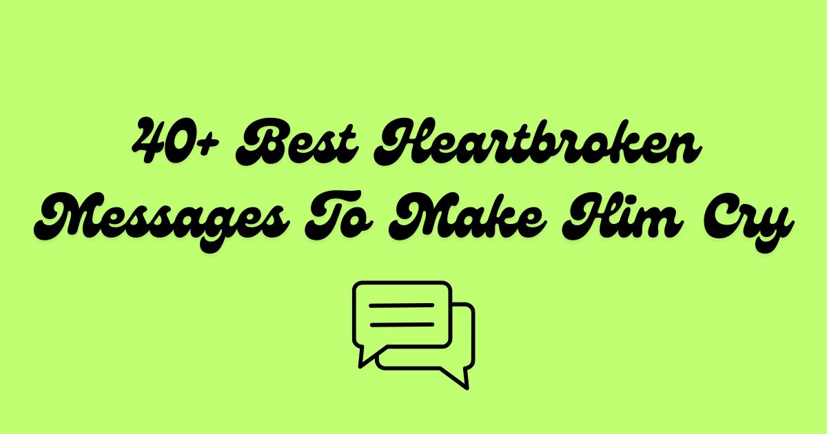 Heartbroken Messages To Make Him Cry